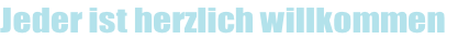Jeder ist herzlich willkommen